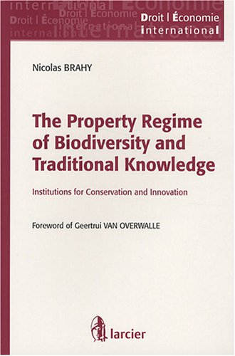 The property regime of biodiversity and traditional knowledge : institutions for conservation and in