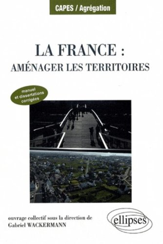 La France : aménager les territoires : manuel et dissertations corrigées
