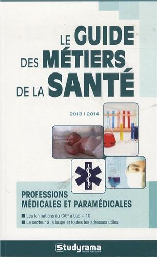 Le guide des métiers de la santé 2013-2014 : professions médicales et paramédicales : les formations