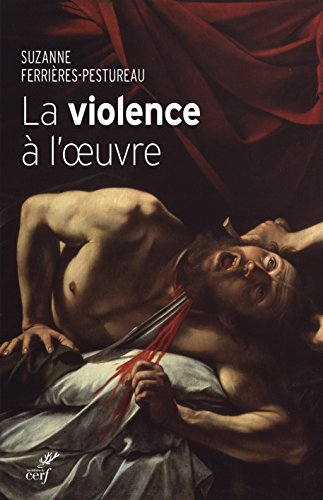 La violence à l'oeuvre : figures de la violence dans la peinture de la fin du Moyen Age à nos jours
