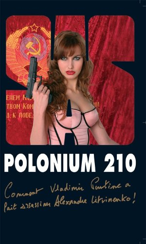 Polonium 210 : comment Vladimir Poutine a fait assassiner Alexandre Litvinenko !