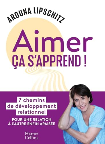 Aimer ça s'apprend ! : 7 chemins de développement relationnel pour une relation à l'autre enfin apai