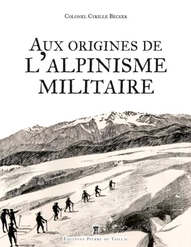 Aux origines de l'alpinisme militaire : fondation des chasseurs alpins et rôle du général Arvers