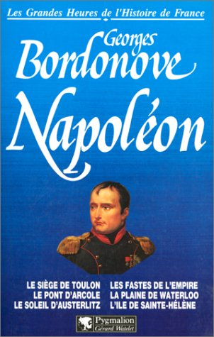 Napoléon : le siège de Toulon, le pont d'Arcole, le soleil d'Austerlitz, les fastes de l'Empire, la 