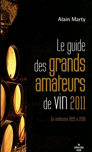 Le guide des grands amateurs de vin : 2011 : du millésime 1899 à 2008