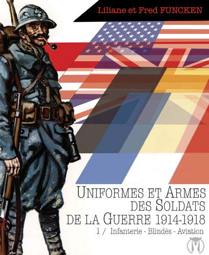 Uniformes et armes : guerre 1914-1918. Vol. 1. Infanterie, blindés, aviation