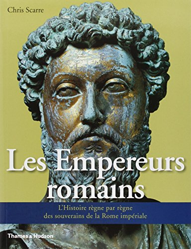 Les empereurs romains : l'histoire règne par règne des souverains de la Rome impériale