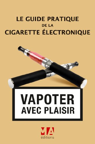 Le guide pratique de la cigarette électronique : vapoter avec plaisir