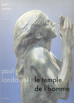 Landowski, Le temple de l'homme : catalogue de l'exposition, Petit Palais, 1er décembre 1999-5 mars 