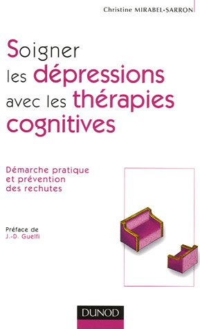 Soigner les dépressions avec les thérapies cognitives : démarche pratique et prévention des rechutes