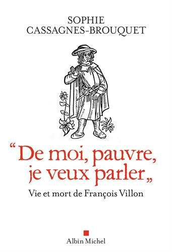 "De moi, pauvre, je veux parler" : vie et mort de François Villon