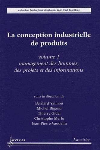 La conception industrielle de produits. Vol. 1. Management des hommes, des projets et des informatio