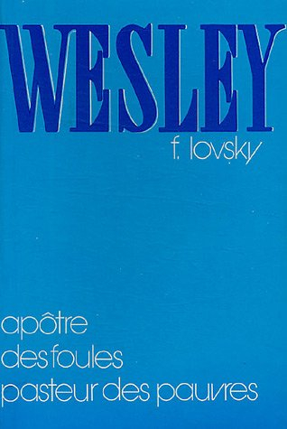 Wesley : Apôtre des foules, pasteur des pauvres