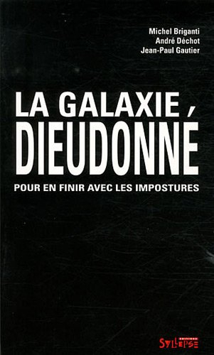 La galaxie Dieudonné : pour en finir avec les impostures