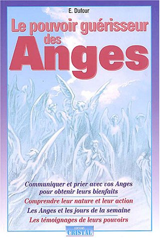 Le pouvoir guérisseur des anges : communiquer et prier avec vos anges pour obtenir leurs bienfaits, 