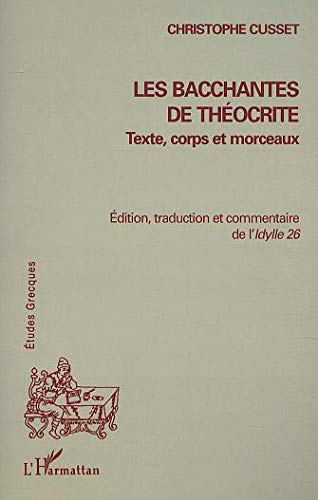 Les Bacchantes de Théocrite : texte, corps et morceaux : édition, traduction et commentaire de l'Idy
