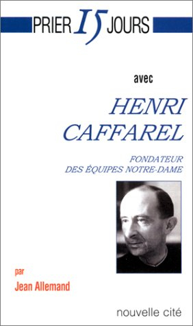 Prier 15 jours avec Henri Caffarel : fondateur des Equipes Notre-Dame
