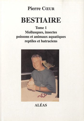 Bestiaire. Vol. 1. Mollusques, insectes, poissons et animaux aquatiques, reptiles et batraciens