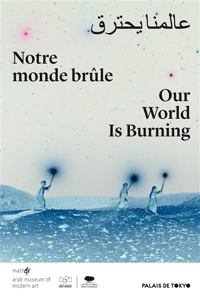 Notre monde brûle. Our world is burning : exposition, Paris, Palais de Tokyo, du 21 février au 13 se