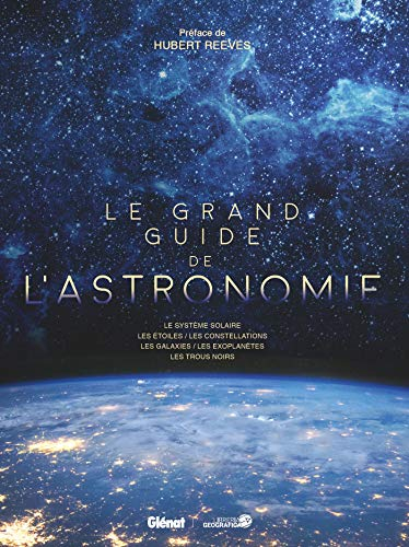 Le grand guide de l'astronomie : les systèmes solaires, les étoiles, les constellations, les galaxie