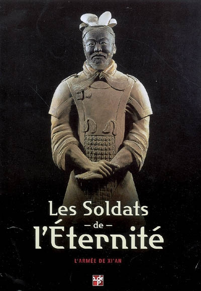 Les soldats de l'éternité : l'armée de Xi'An : exposition, Pinacothèque de Paris, du 15 avril au 14 