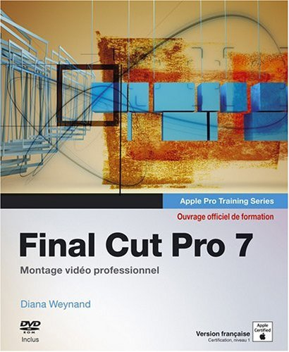 Final Cut pro 7 : montage vidéo professionnel : ouvrage officiel de formation