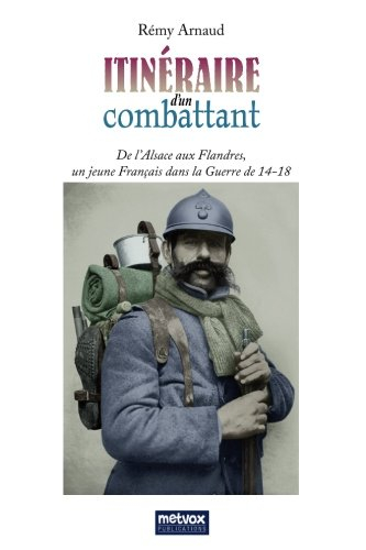 Itinéraire d'un combattant, 1914-1918 : de l'Alsace aux Flandres, un jeune Français dans la Guerre d