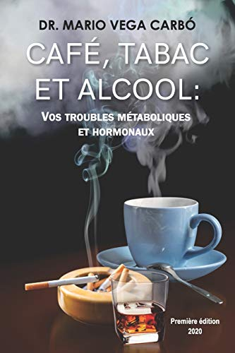CAFÉ, TABAC ET ALCOOL: VOS TROUBLES MÉTABOLIQUES ET HORMONAUX