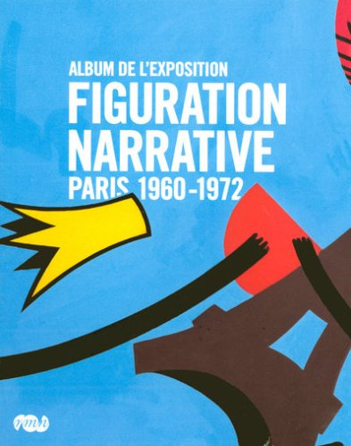 La figuration narrative : Paris, 1960-1972 : album de l'exposition : exposition, Paris, Galeries nat