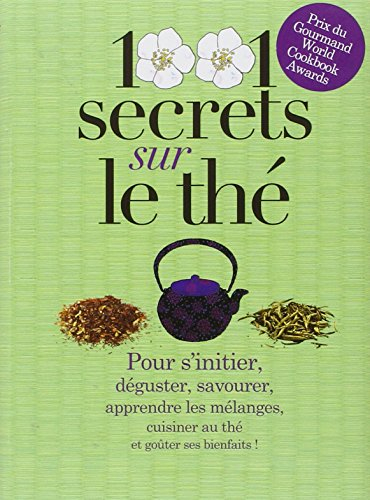 1.001 secrets sur le thé : pour s'initier, déguster, savourer, apprendre les mélanges, cuisiner au t