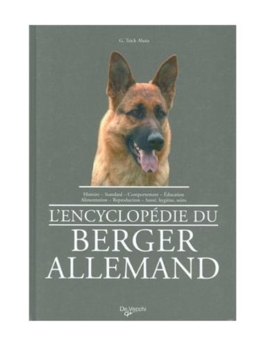 L'encyclopédie du berger allemand : histoire, standard, comportement, éducation, alimentation, repro