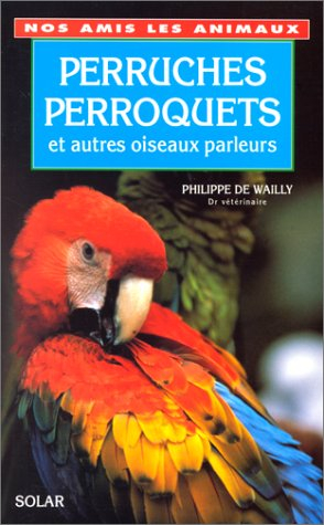 Perruches, perroquets : et autres oiseaux parleurs