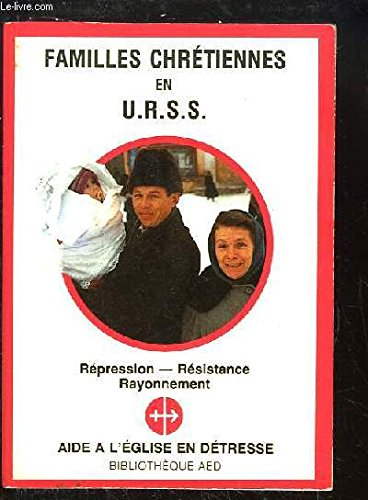 familles chrétiennes en u.r.s.s. - répression, résistance, rayonnement