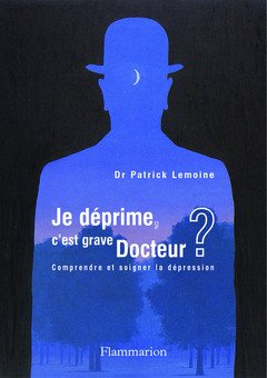 Je déprime, c'est grave docteur ? : comprendre et soigner la dépression