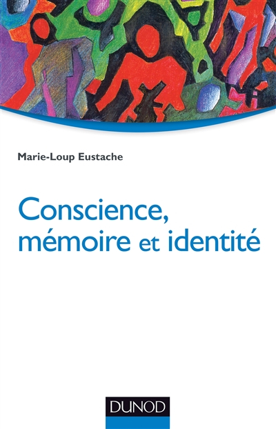 Conscience, mémoire et identité : neuropsychologie des troubles de la mémoire et de leurs répercussi
