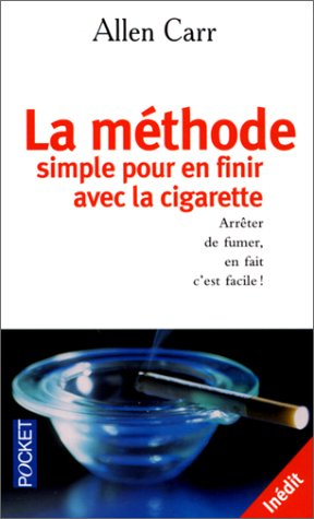 La méthode simple pour en finir avec la cigarette : arrêter de fumer, en fait c'est facile !