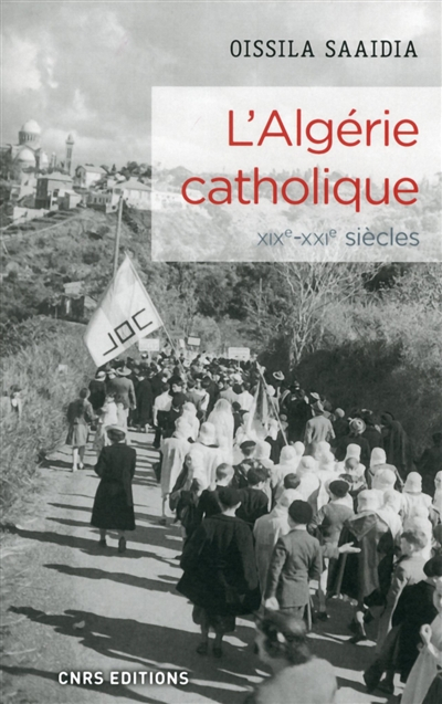 L'Algérie catholique : une histoire de l'Eglise catholique en Algérie : XIXe-XXIe siècles