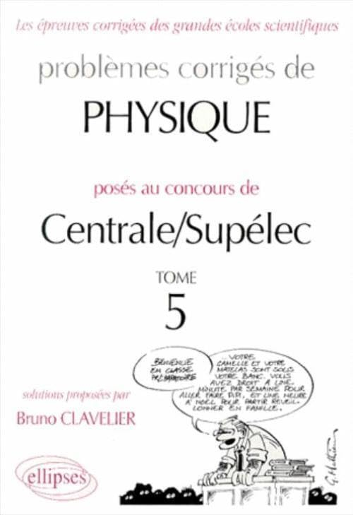 Problèmes corrigés de physique posés au concours de Centrale-Supélec. Vol. 5