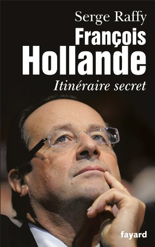 François Hollande : itinéraire secret - Serge Raffy