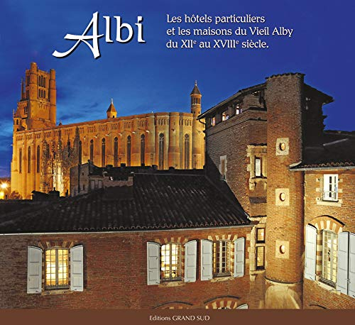 Albi : les hôtels particuliers et les maisons du Vieil Alby du XIIe au XVIIIe siècle