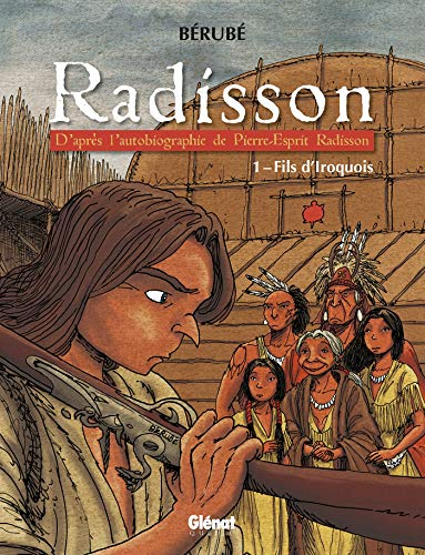 Radisson. Vol. 1. Fils d'Iroquois : d'après l'autobiographie de Pierre-Esprit Radisson