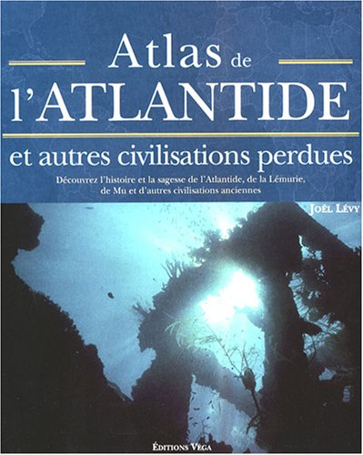 Atlas de l'Atlantide : et autres civilisations perdues : découvrez l'histoire et la sagesse de l'Atl