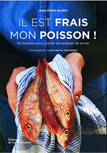 Il est frais mon poisson ! : 50 recettes pour cuisiner les produits de la mer