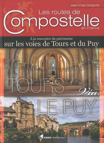 Les routes de Compostelle en France. A la rencontre du patrimoine sur les routes de Tours et du Puy