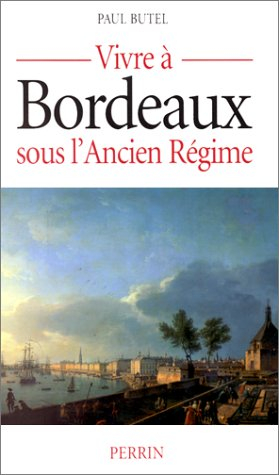 Vivre à Bordeaux sous l'Ancien Régime - Paul Butel