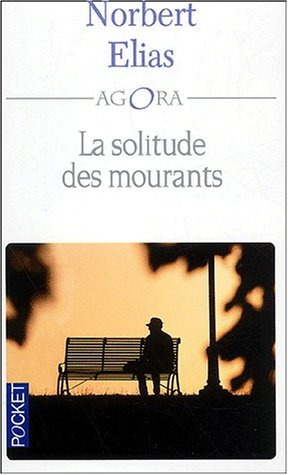 La solitude des mourants. Vieillir et mourir : quelques problèmes sociologiques