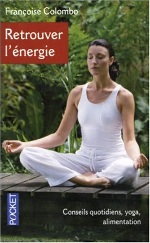 Retrouver l'énergie : alimentation, yoga : conseils quotidiens