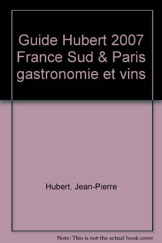 Guide Hubert France Sud & Paris 2007 : les 2.300 tables d'aujourd'hui et les grandes de demain : les