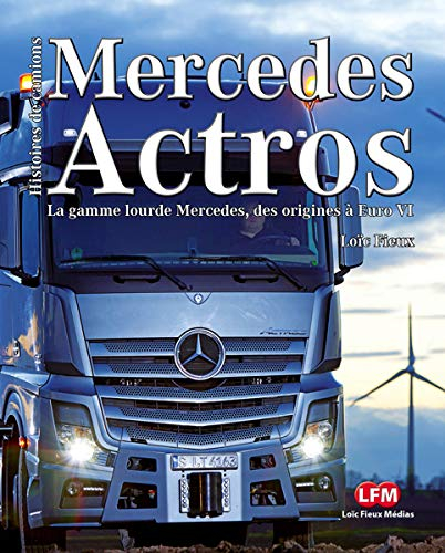 Mercedes Actros : Axor, Antos, Arocs : la gamme lourde Mercedes des origines à Euro VI