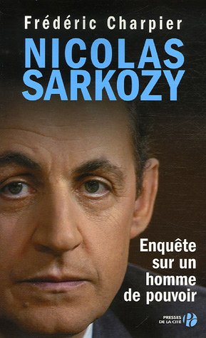 Nicolas Sarkozy : enquête sur un homme de pouvoir